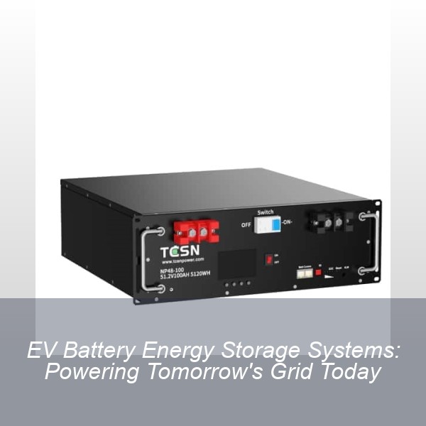 EV Battery Energy Storage Systems: Powering Tomorrow's Grid Today